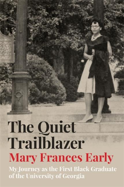 The Quiet Trailblazer: My Journey as the First Black Graduate of the University of Georgia by Mary Frances Early